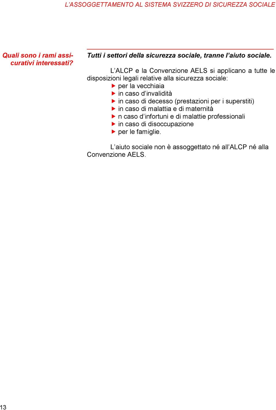 L ALCP e la Convenzione AELS si applicano a tutte le disposizioni legali relative alla sicurezza sociale: per la vecchiaia in caso d