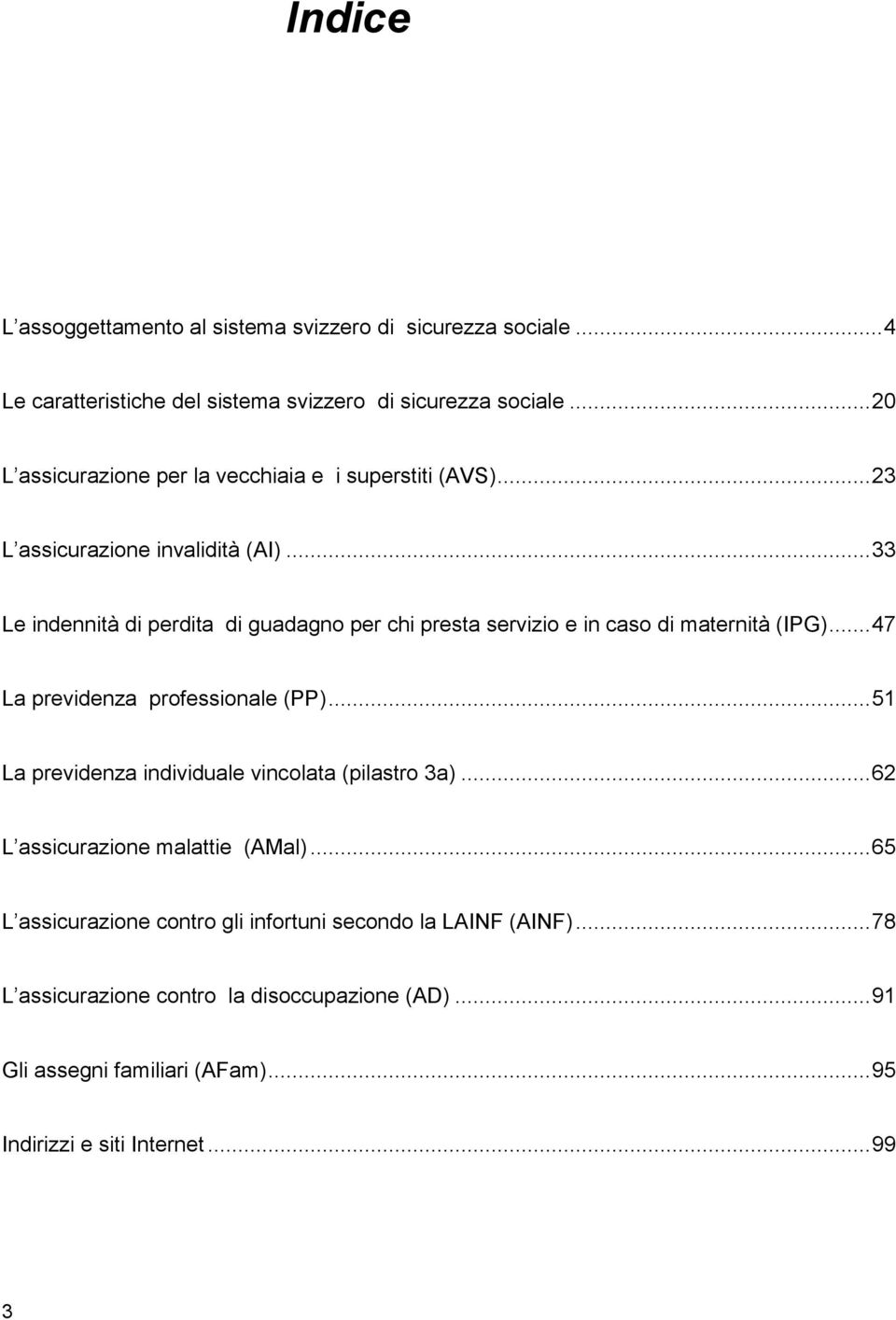 .. 33 Le indennità di perdita di guadagno per chi presta servizio e in caso di maternità (IPG)... 47 La previdenza professionale (PP).