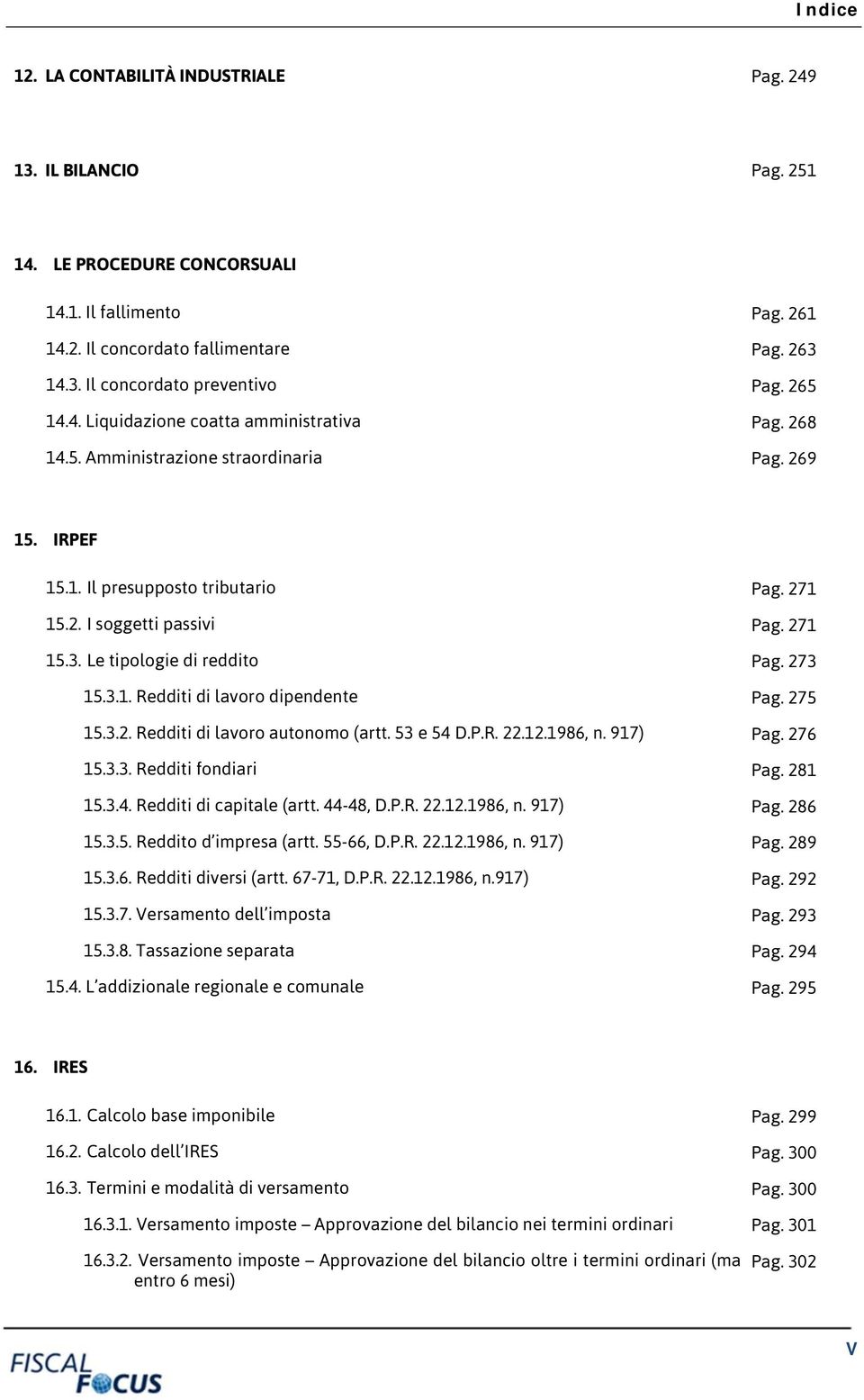 Le tipologie di reddito Pag. 273 15.3.1. Redditi di lavoro dipendente Pag. 275 15.3.2. Redditi di lavoro autonomo (artt. 53 e 54 D.P.R. 22.12.1986, n. 917) Pag. 276 15.3.3. Redditi fondiari Pag.