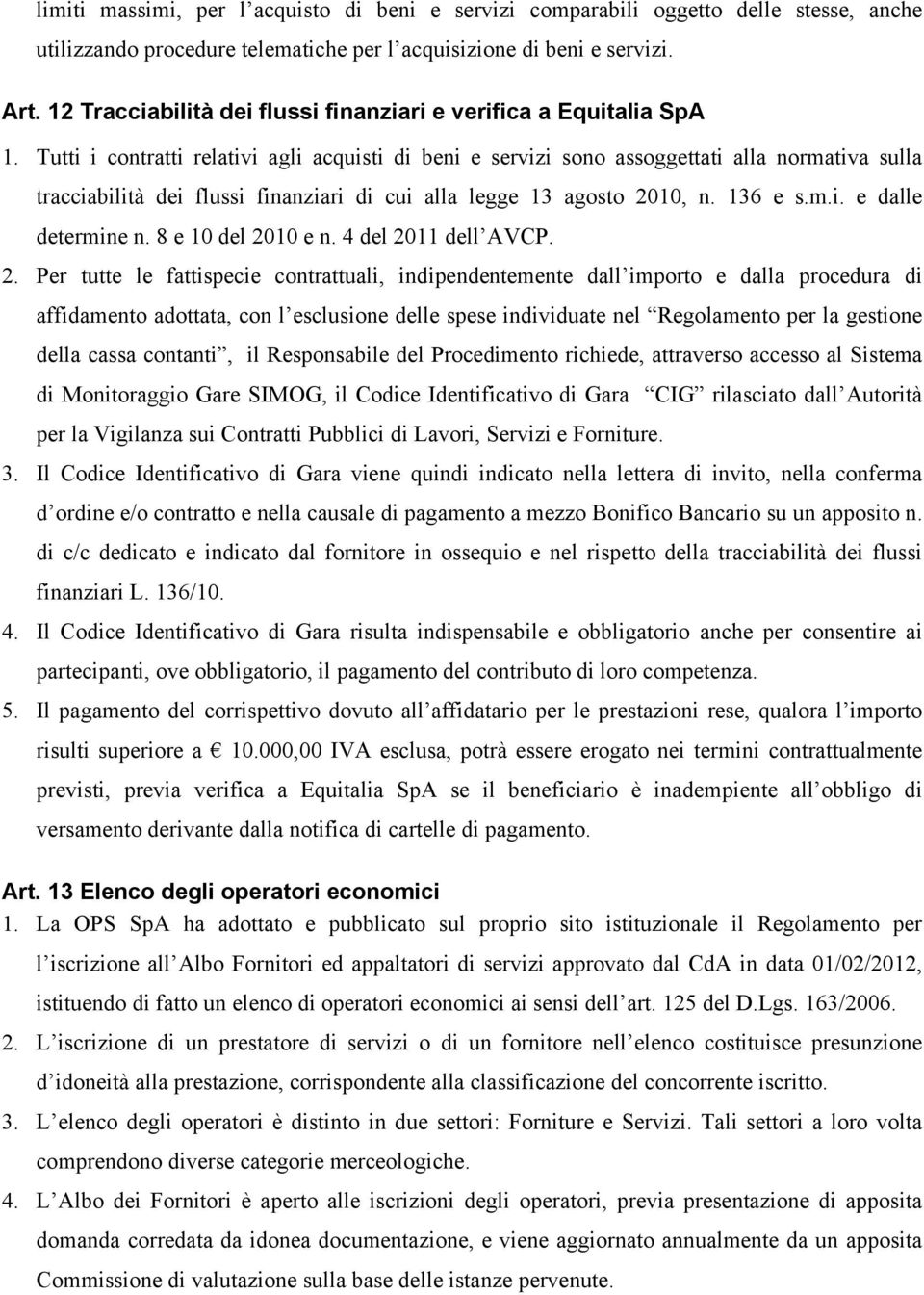 Tutti i contratti relativi agli acquisti di beni e servizi sono assoggettati alla normativa sulla tracciabilità dei flussi finanziari di cui alla legge 13 agosto 2010, n. 136 e s.m.i. e dalle determine n.