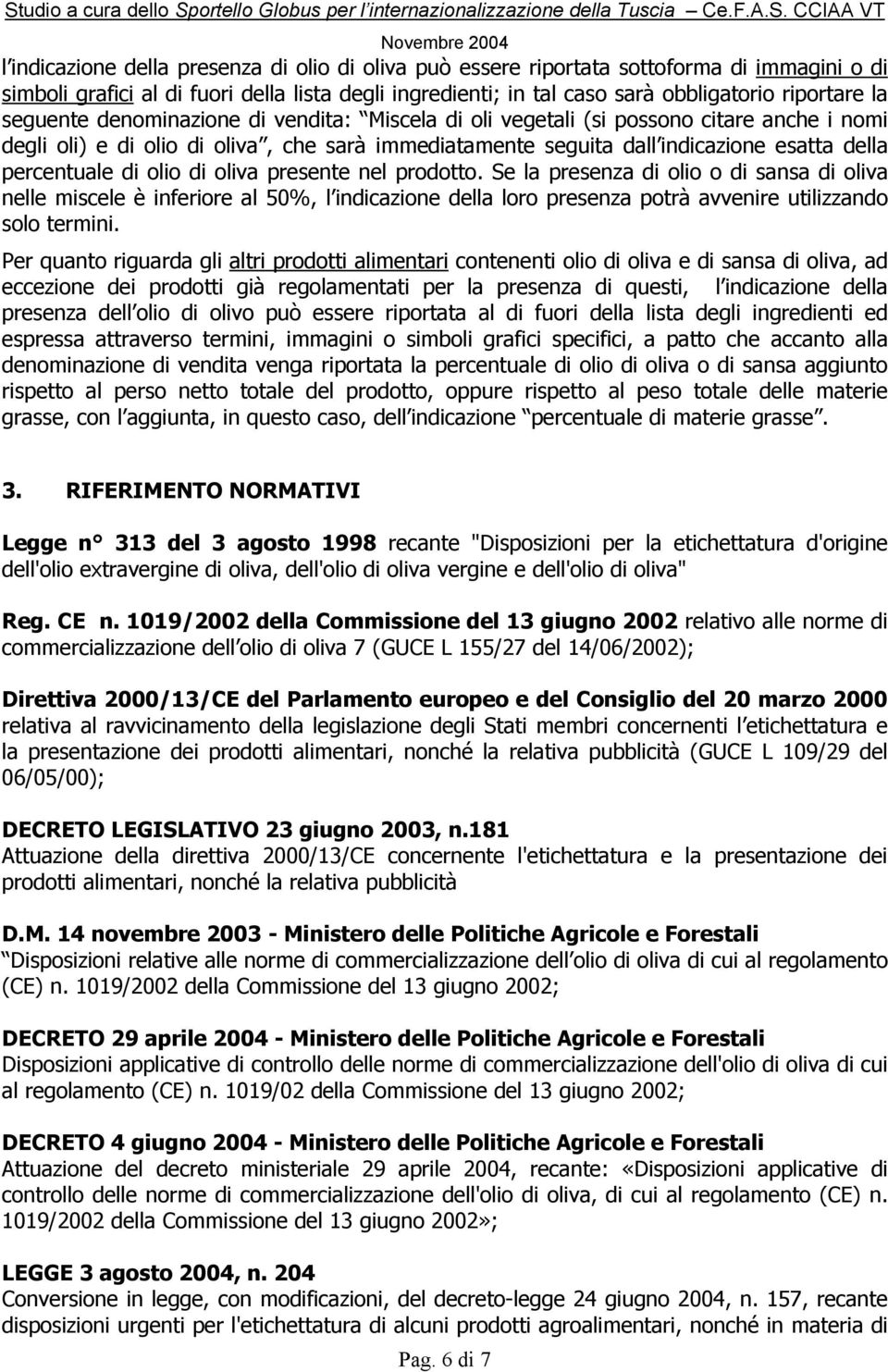 olio di oliva presente nel prodotto. Se la presenza di olio o di sansa di oliva nelle miscele è inferiore al 50%, l indicazione della loro presenza potrà avvenire utilizzando solo termini.