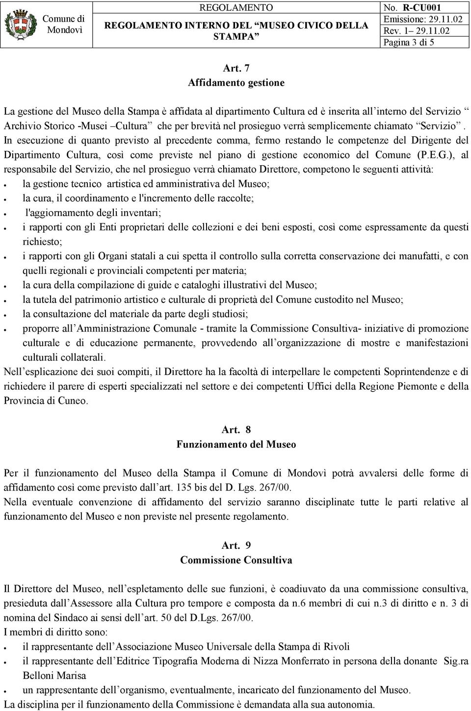 In esecuzione di quanto previsto al precedente comma, fermo restando le competenze del Dirigente del Dipartimento Cultura, così come previste nel piano di gestione economico del Comune (P.E.G.