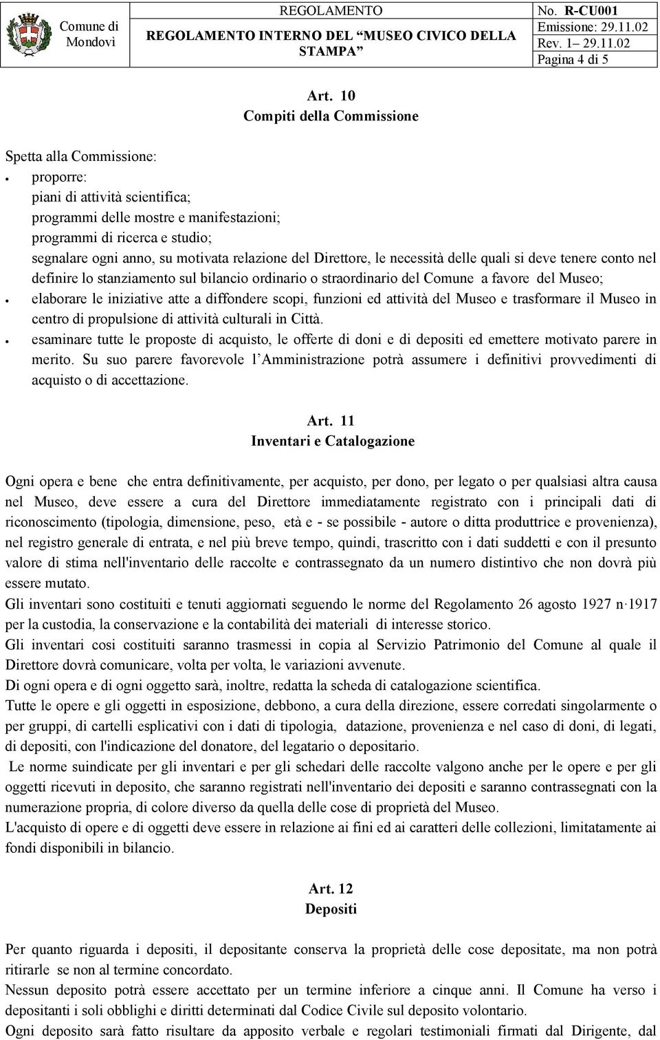 elaborare le iniziative atte a diffondere scopi, funzioni ed attività del Museo e trasformare il Museo in centro di propulsione di attività culturali in Città.