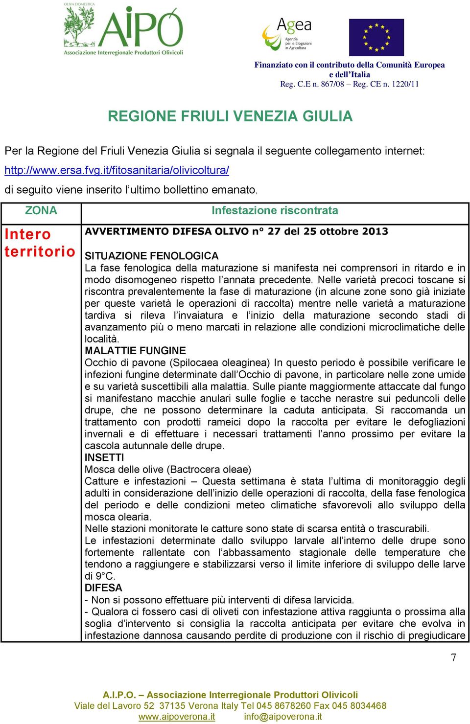 Intero territorio Infestazione riscontrata AVVERTIMENTO DIFESA OLIVO n 27 del 25 ottobre 2013 SITUAZIONE FENOLOGICA La fase fenologica della maturazione si manifesta nei comprensori in ritardo e in