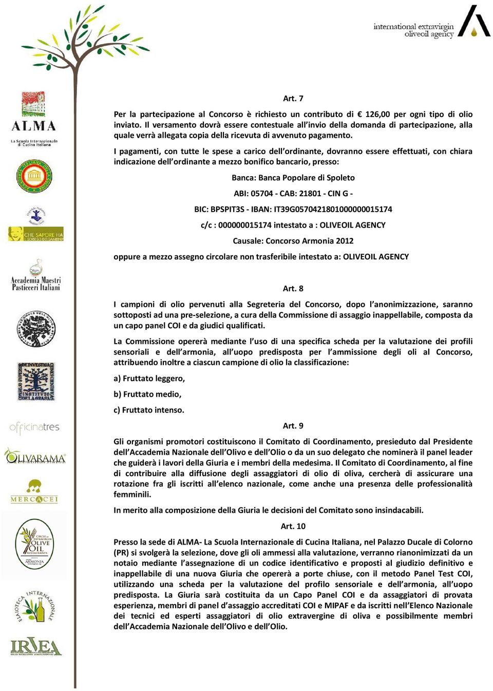 I pagamenti, con tutte le spese a carico dell ordinante, dovranno essere effettuati, con chiara indicazione dell ordinante a mezzo bonifico bancario, presso: Banca: Banca Popolare di Spoleto ABI: