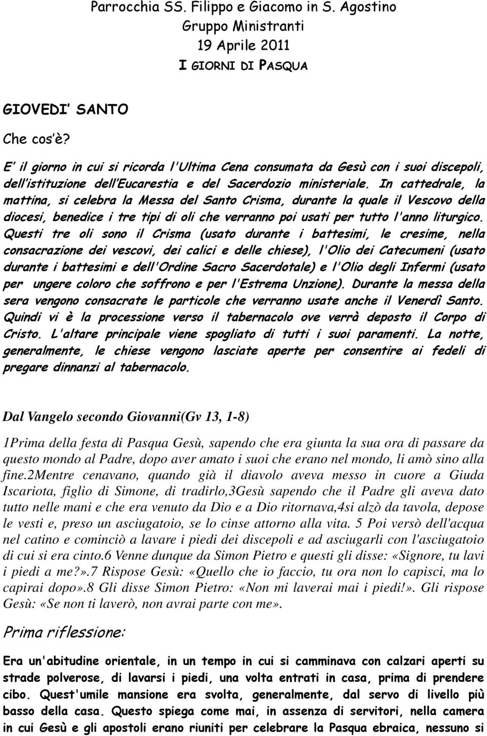 In cattedrale, la mattina, si celebra la Messa del Santo Crisma, durante la quale il Vescovo della diocesi, benedice i tre tipi di oli che verranno poi usati per tutto l'anno liturgico.