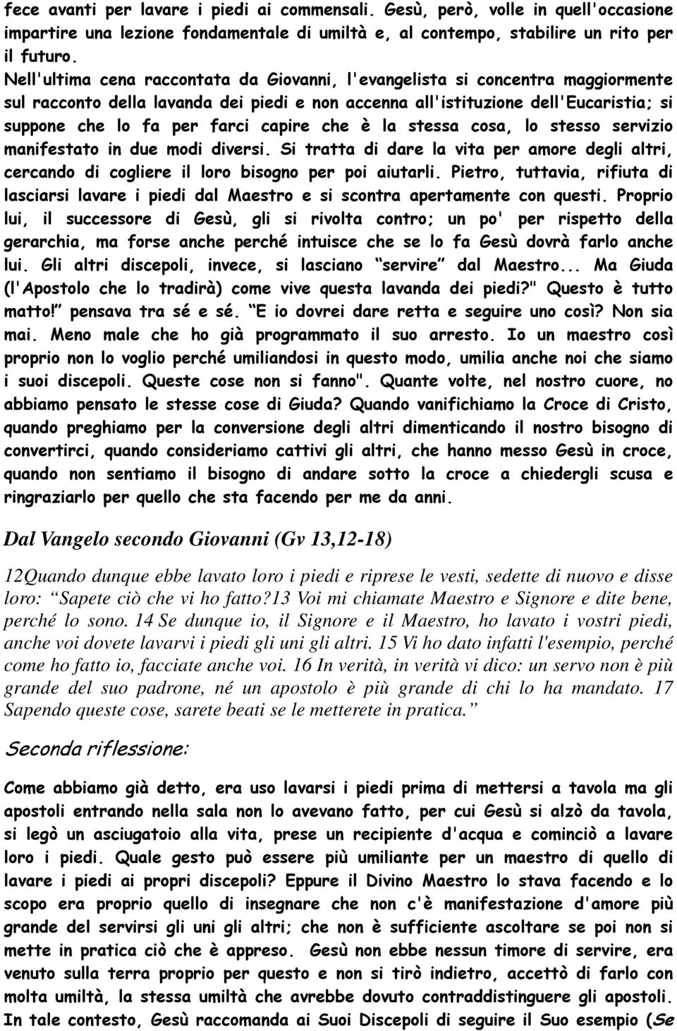 capire che è la stessa cosa, lo stesso servizio manifestato in due modi diversi. Si tratta di dare la vita per amore degli altri, cercando di cogliere il loro bisogno per poi aiutarli.