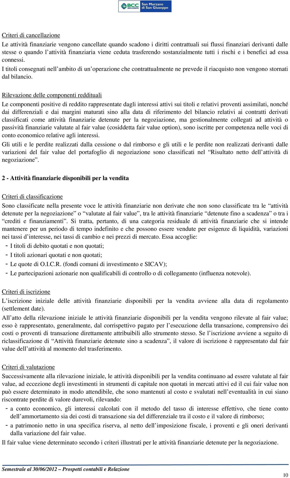 I titoli consegnati nell ambito di un operazione che contrattualmente ne prevede il riacquisto non vengono stornati dal bilancio.