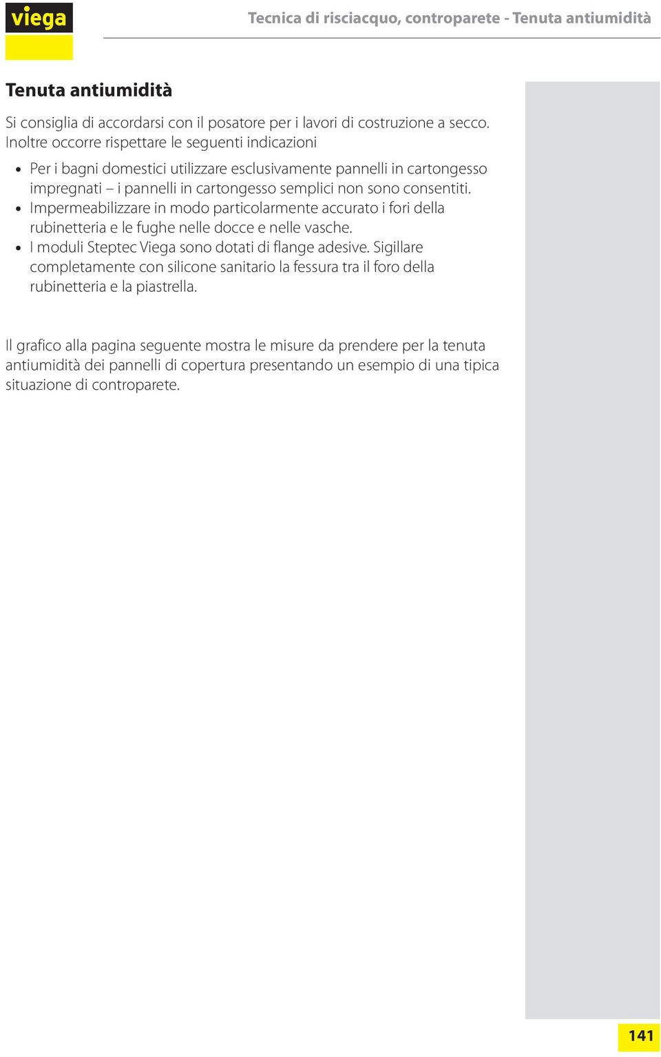 Impermeabilizzare in modo particolarmente accurato i fori della rubinetteria e le fughe nelle docce e nelle vasche. I moduli Steptec Viega sono dotati di flange adesive.