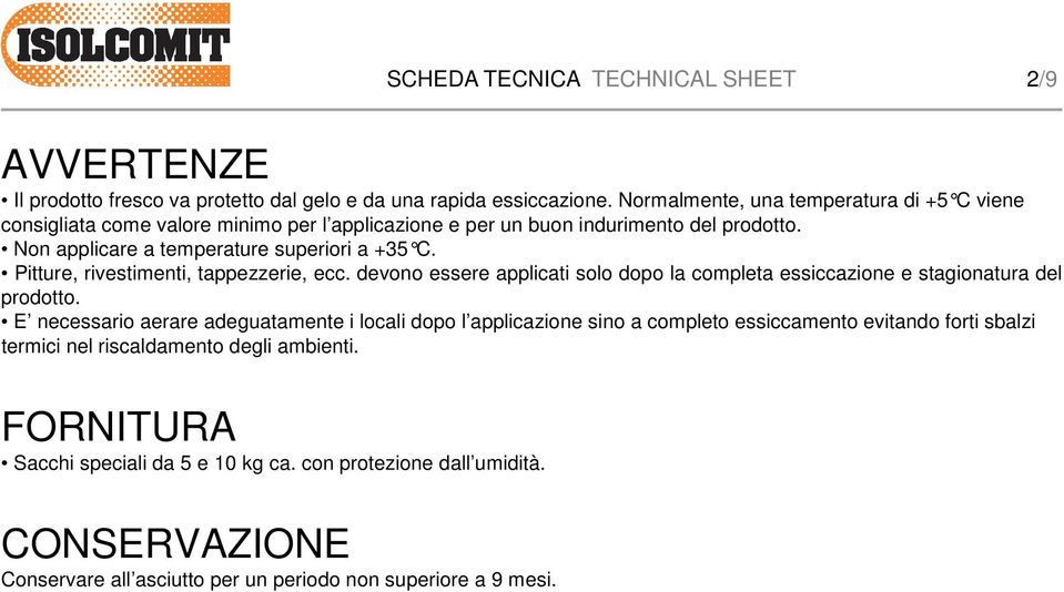 Pitture, rivestimenti, tappezzerie, ecc. devono essere applicati solo dopo la completa essiccazione e stagionatura del prodotto.