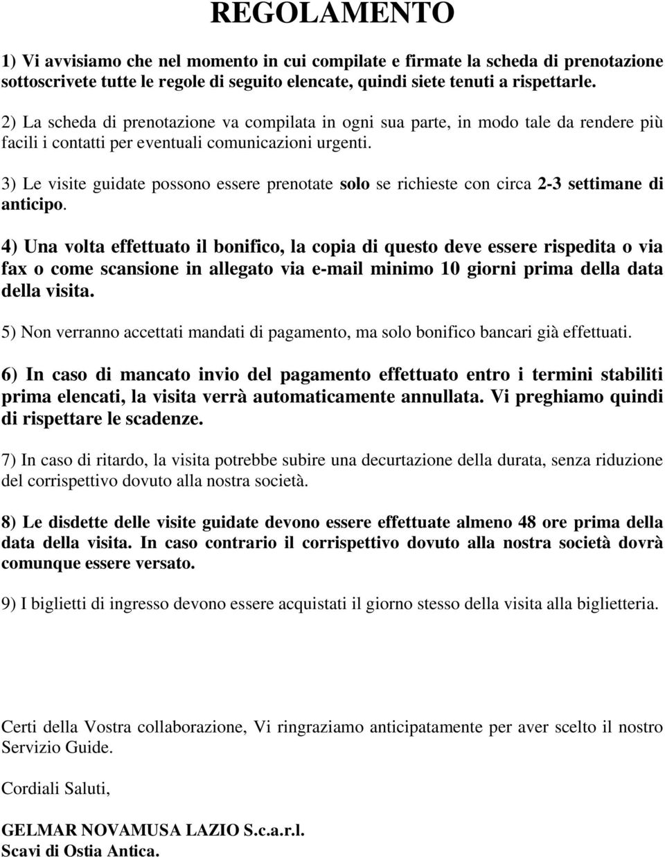 3) Le visite guidate possono essere prenotate solo se richieste con circa 2-3 settimane di anticipo.