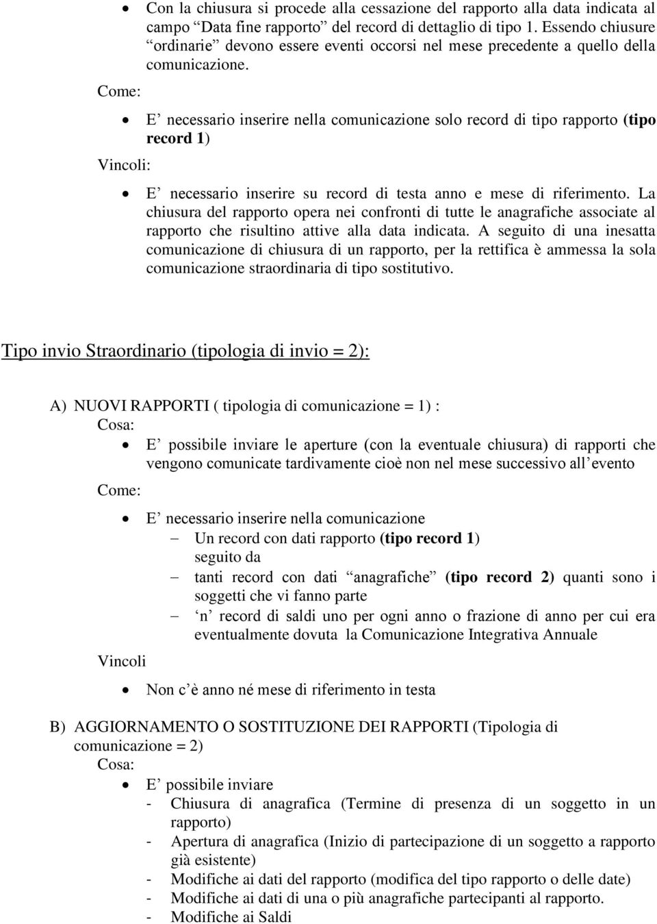 E necessario inserire nella comunicazione solo record di tipo rapporto (tipo record 1) E necessario inserire su record di testa anno e mese di riferimento.