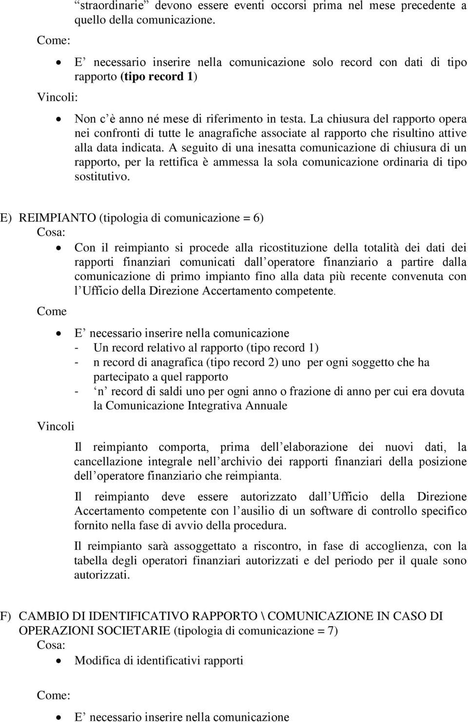 La chiusura del rapporto opera nei confronti di tutte le anagrafiche associate al rapporto che risultino attive alla data indicata.