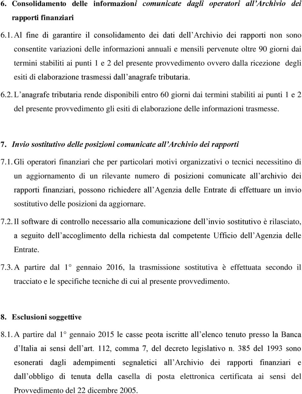 1 e 2 del presente provvedimento ovvero dalla ricezione degli esiti di elaborazione trasmessi dall anagrafe tributaria. 6.2. L anagrafe tributaria rende disponibili entro 60 giorni dai termini stabiliti ai punti 1 e 2 del presente provvedimento gli esiti di elaborazione delle informazioni trasmesse.