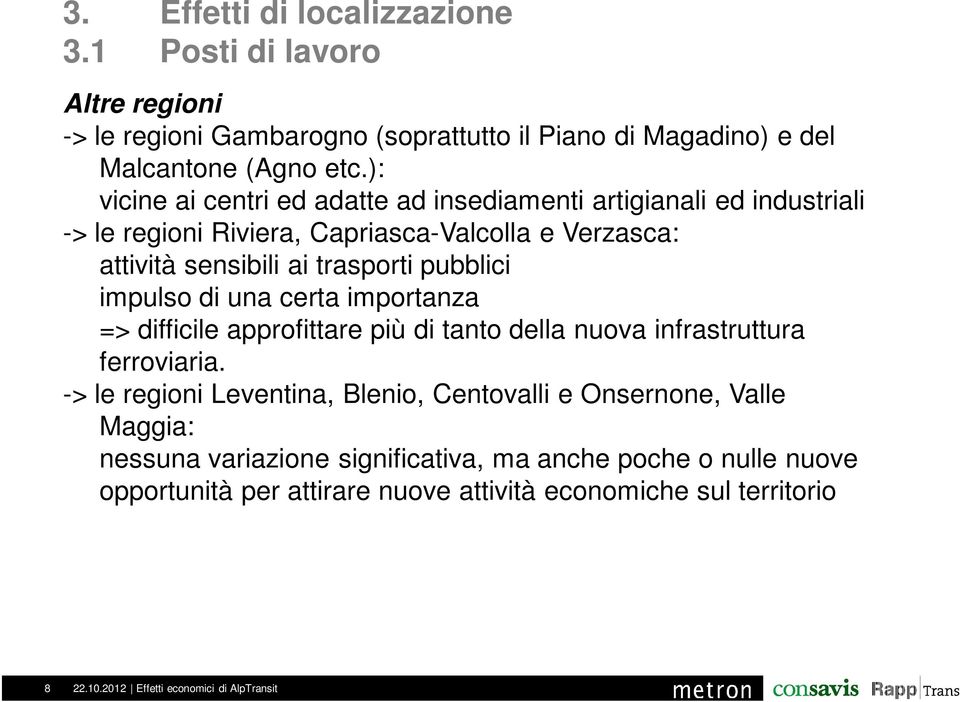 trasporti pubblici impulso di una certa importanza => difficile approfittare più di tanto della nuova infrastruttura ferroviaria.