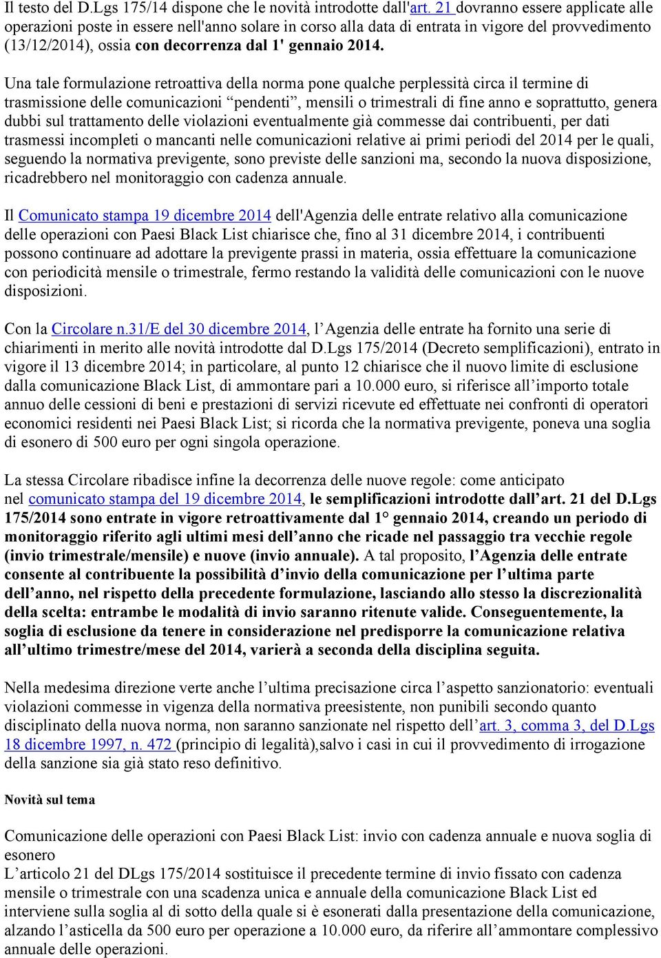 Una tale formulazione retroattiva della norma pone qualche perplessità circa il termine di trasmissione delle comunicazioni pendenti, mensili o trimestrali di fine anno e soprattutto, genera dubbi