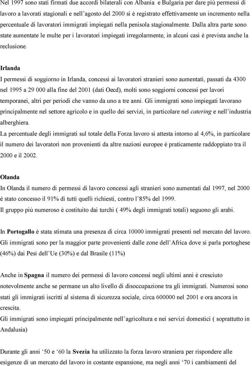 Dalla altra parte sono state aumentate le multe per i lavoratori impiegati irregolarmente, in alcuni casi è prevista anche la reclusione.