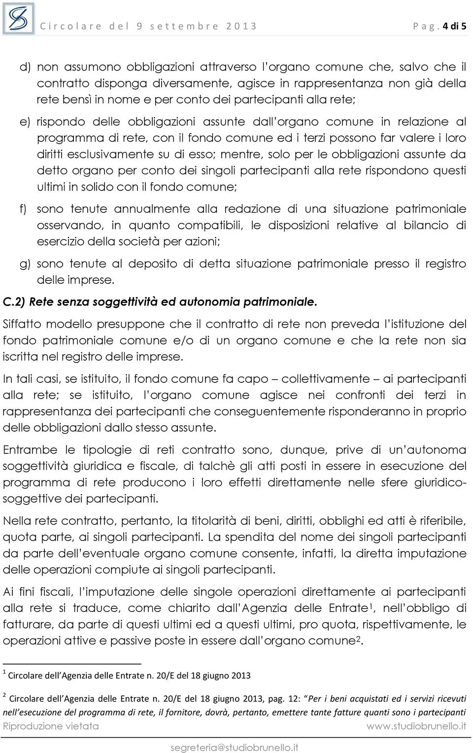 partecipanti alla rete; e) rispondo delle obbligazioni assunte dall organo comune in relazione al programma di rete, con il fondo comune ed i terzi possono far valere i loro diritti esclusivamente su