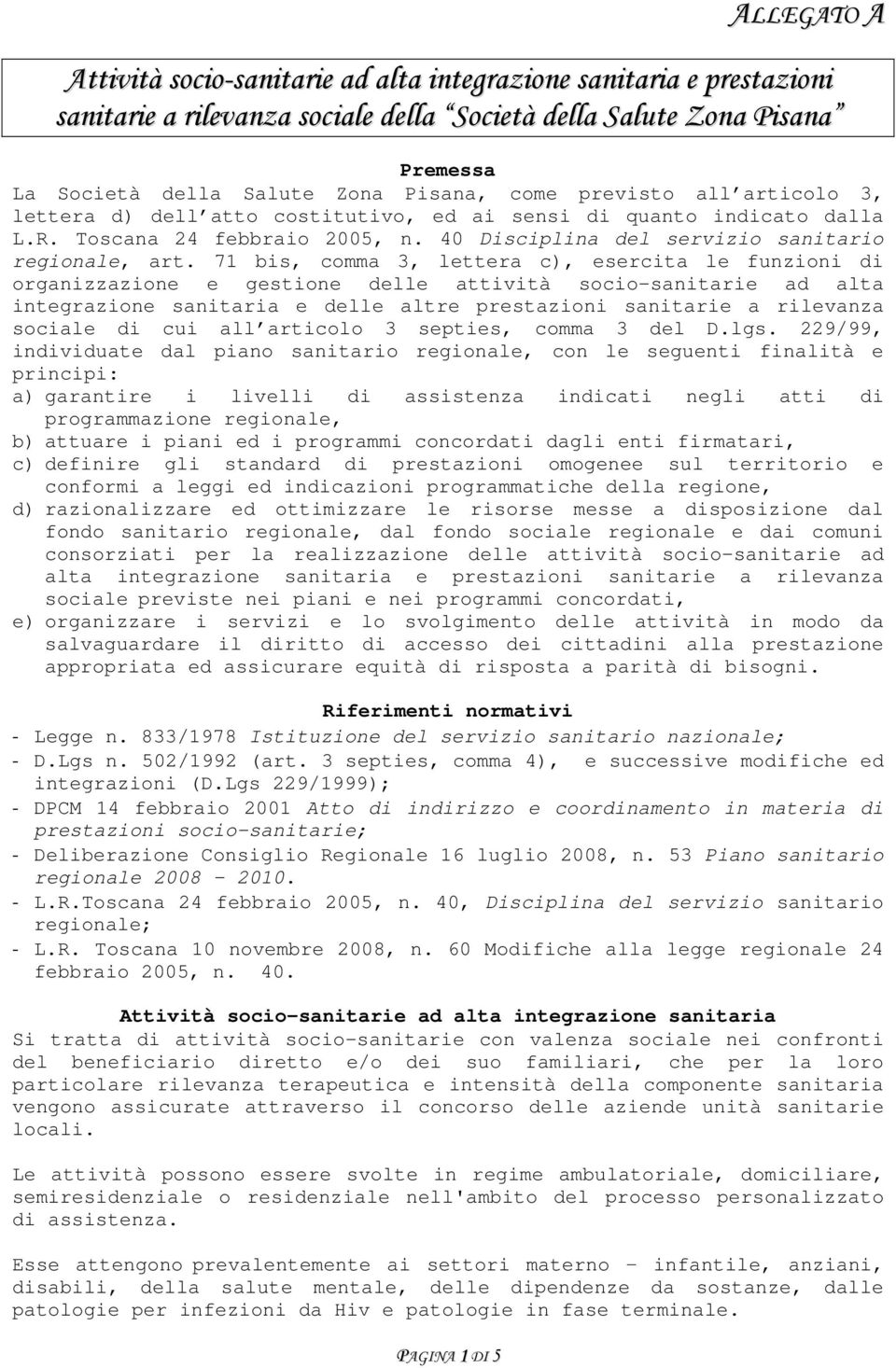 71 bis, comma 3, lettera c), esercita le funzioni di organizzazione e gestione delle attività socio-sanitarie ad alta integrazione sanitaria e delle altre prestazioni sanitarie a rilevanza sociale di