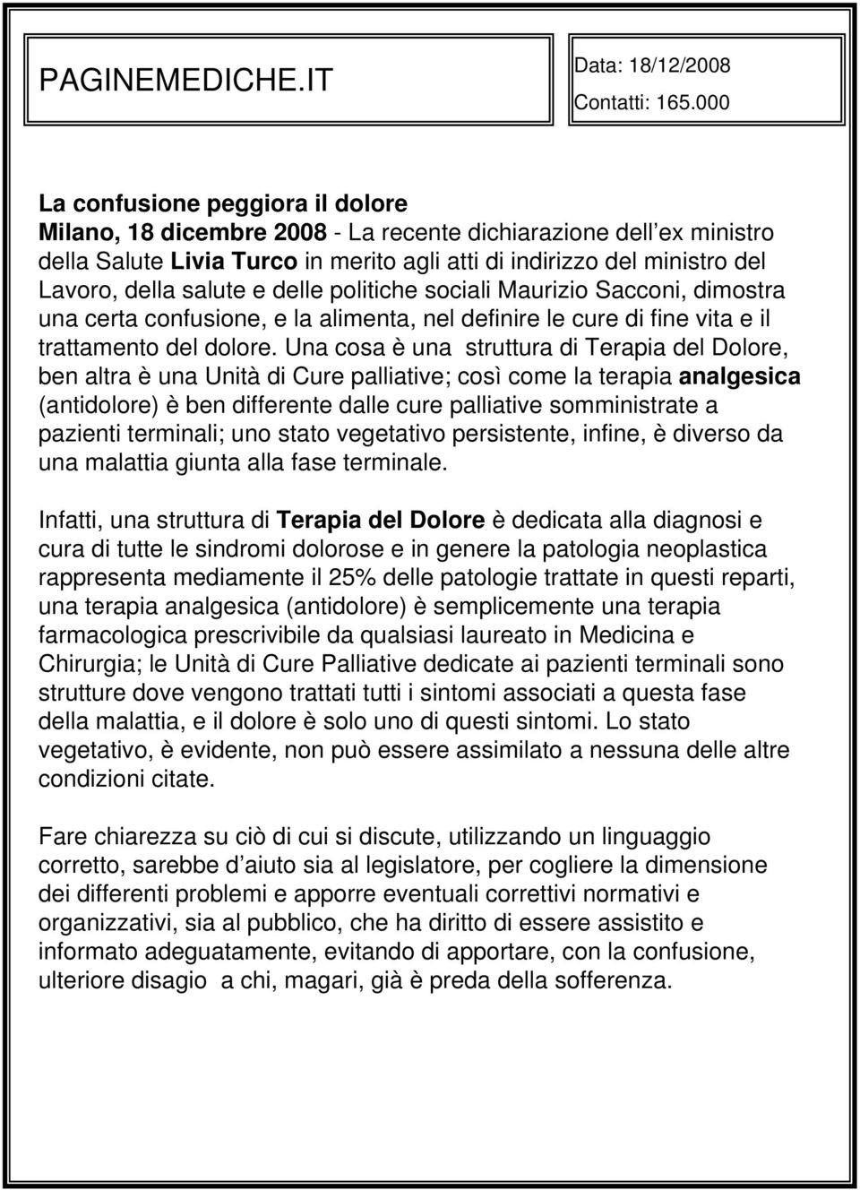 salute e delle politiche sociali Maurizio Sacconi, dimostra una certa confusione, e la alimenta, nel definire le cure di fine vita e il trattamento del dolore.