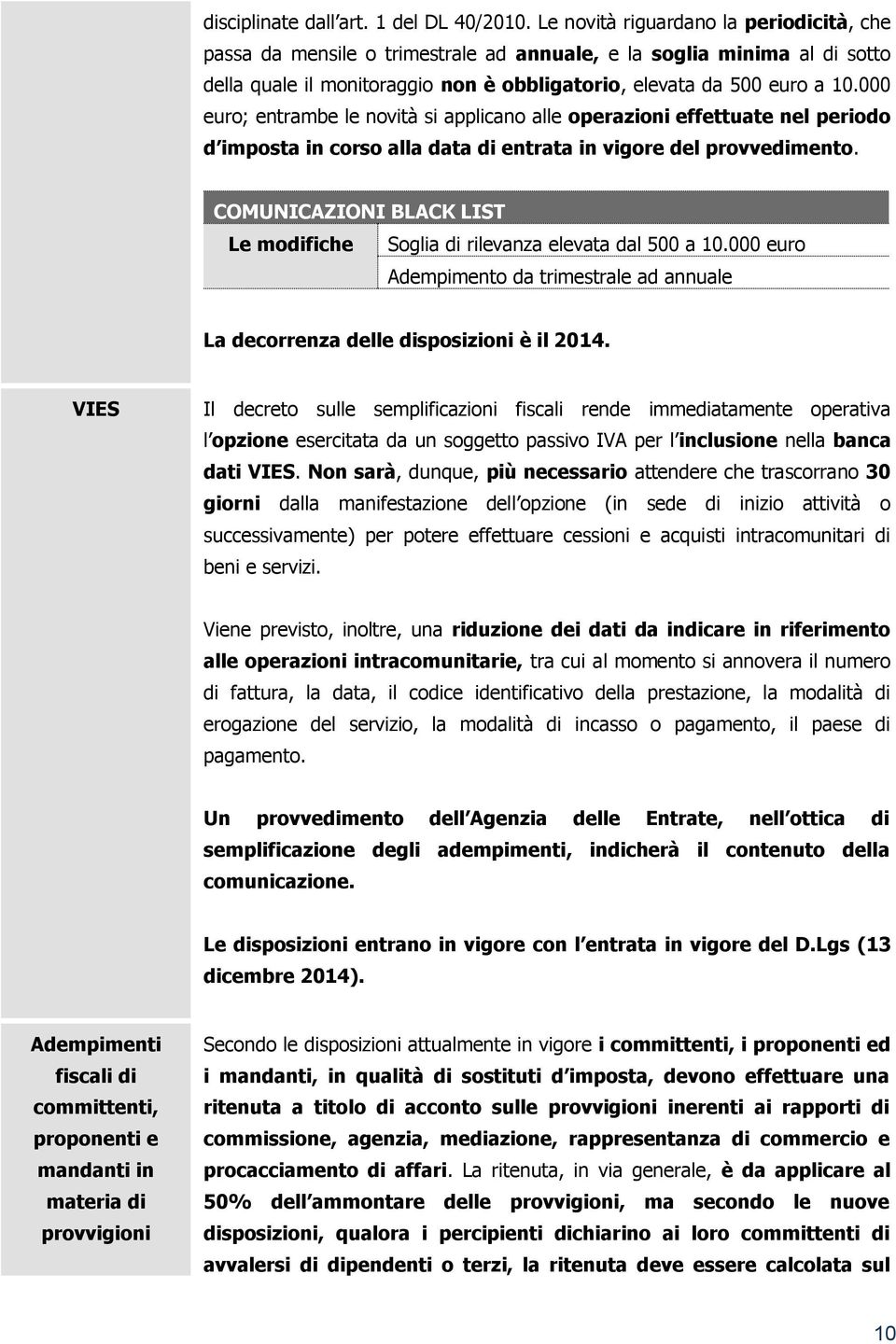 000 euro; entrambe le novità si applicano alle operazioni effettuate nel periodo d imposta in corso alla data di entrata in vigore del provvedimento.