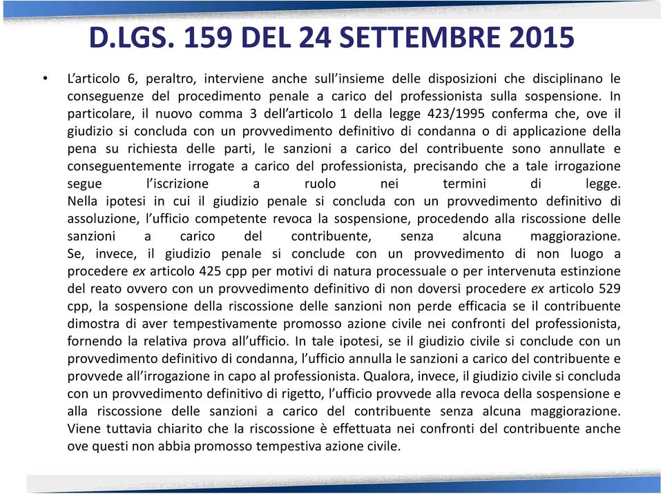 delle parti, le sanzioni a carico del contribuente sono annullate e conseguentemente irrogate a carico del professionista, precisando che a tale irrogazione segue l iscrizione a ruolo nei termini di