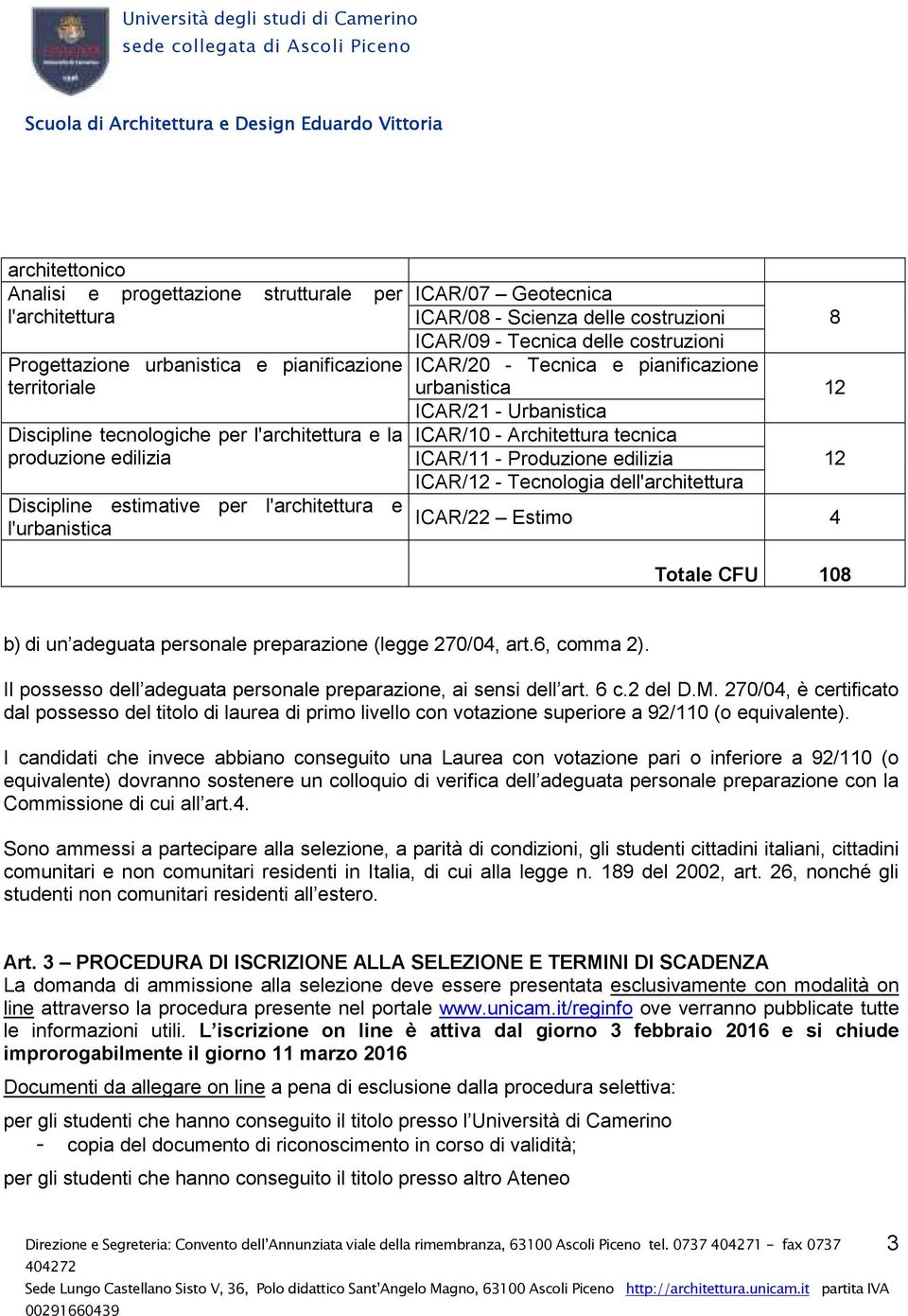 ICAR/21 - Urbanistica ICAR/10 - Architettura tecnica ICAR/11 - Produzione edilizia ICAR/ - Tecnologia dell'architettura ICAR/22 Estimo 4 Totale CFU 108 b) di un adeguata personale preparazione (legge