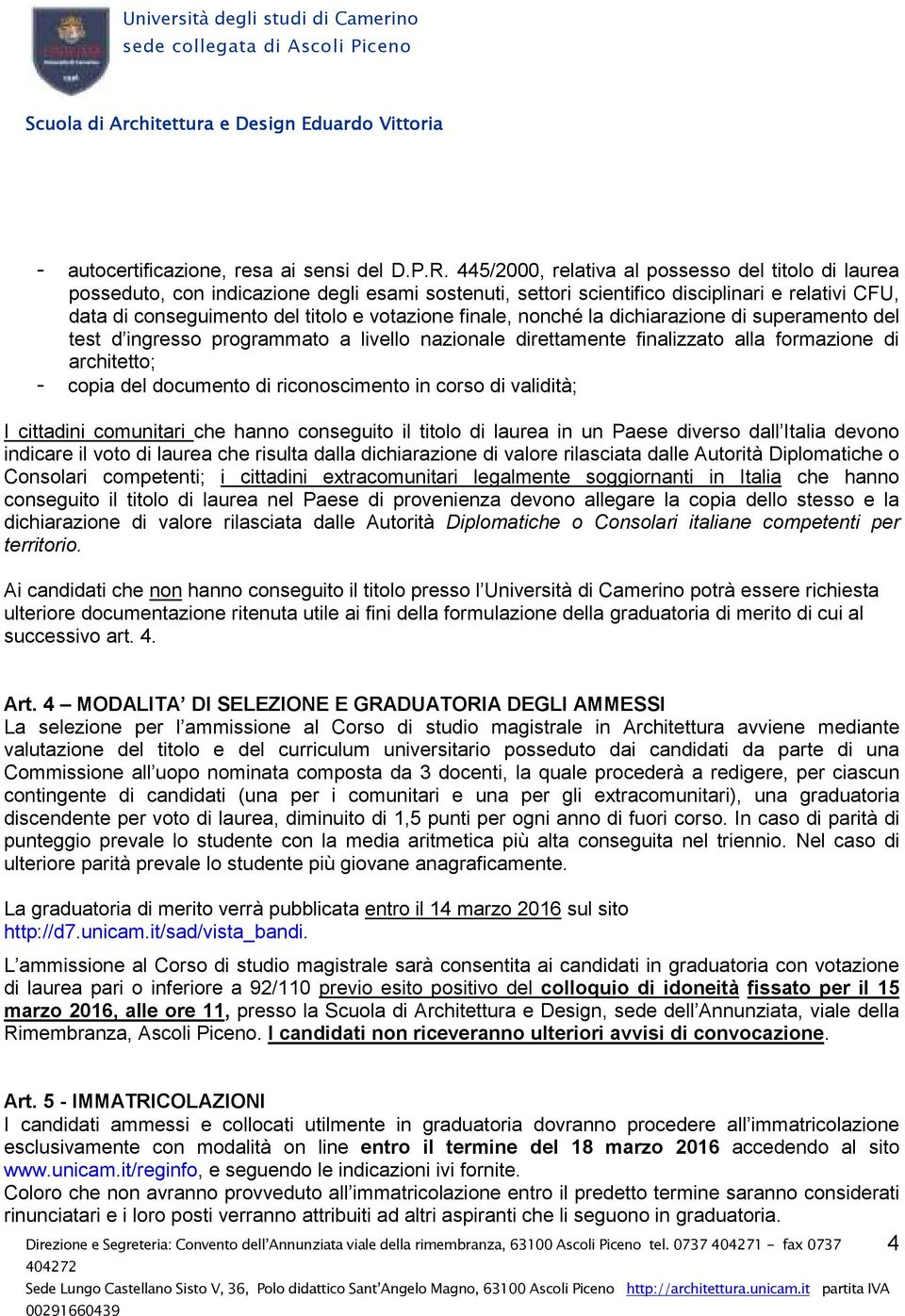 finale, nonché la dichiarazione di superamento del test d ingresso programmato a livello nazionale direttamente finalizzato alla formazione di architetto; - copia del documento di riconoscimento in