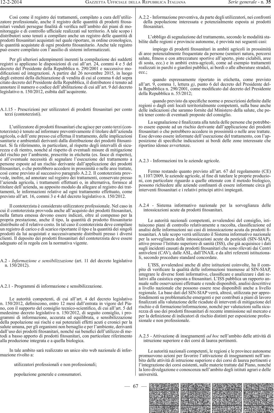 A tale scopo i distributori sono tenuti a compilare anche un registro delle quantità di prodotti tosanitari acquistati nel quale riportare, in ordine cronologico, le quantità acquistate di ogni