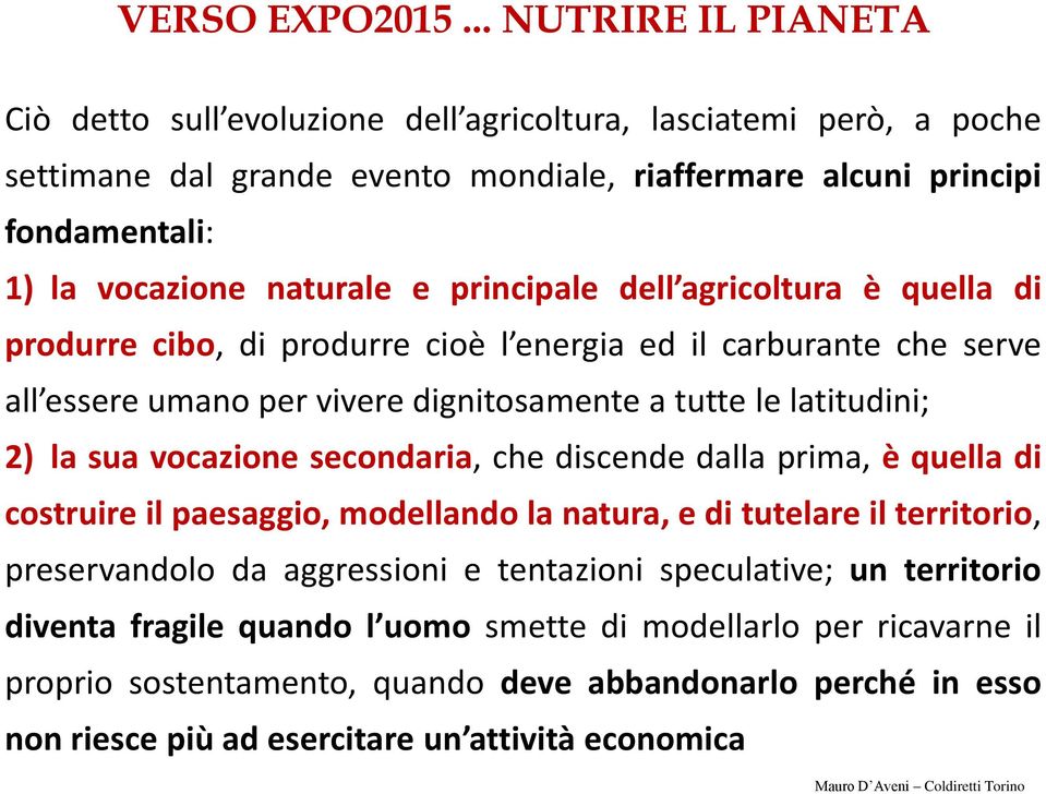 e principale dell agricoltura è quella di produrre cibo, di produrre cioè l energia ed il carburante che serve all essere umano per vivere dignitosamente a tutte le latitudini; 2) la sua