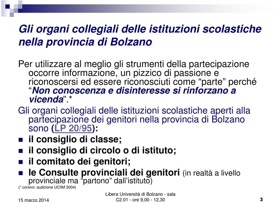 * Gli organi collegiali delle istituzioni scolastiche aperti alla partecipazione dei genitori nella provincia di Bolzano sono (LP 20/95): il consiglio di classe; il