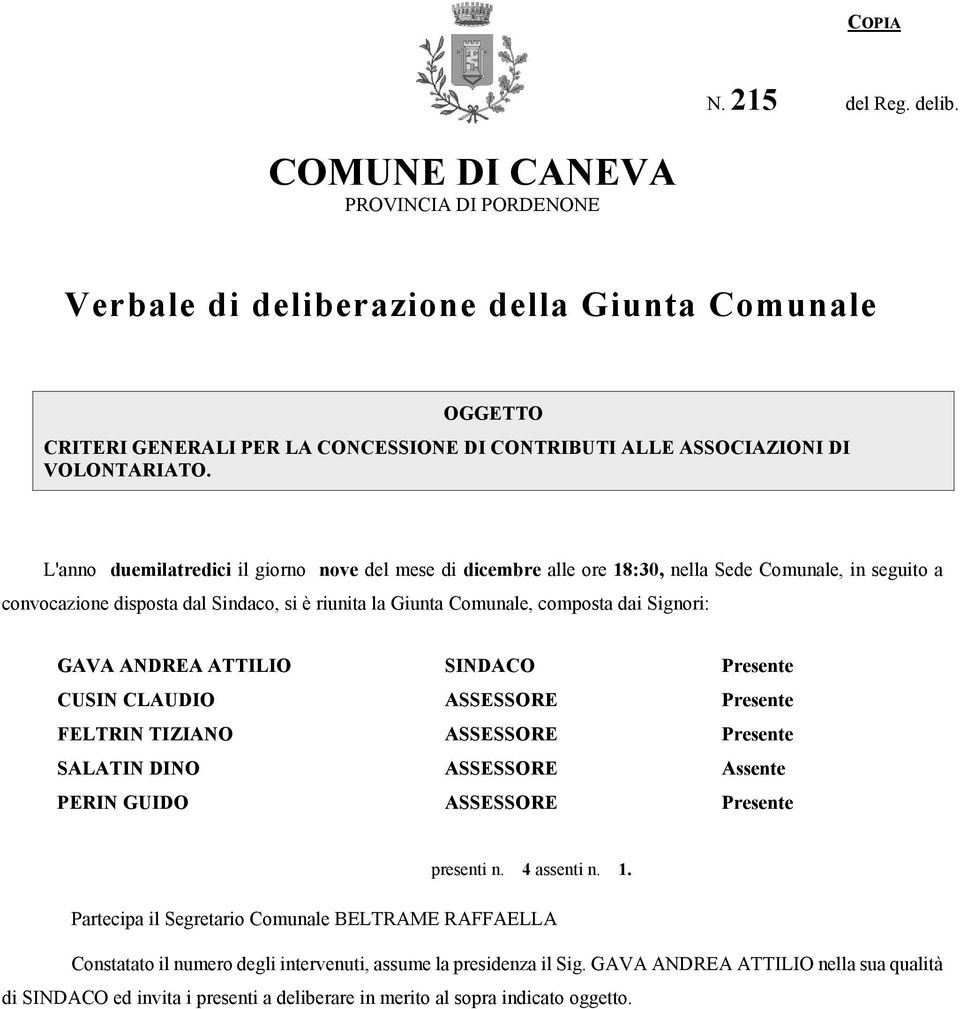 L'anno duemilatredici il giorno nove del mese di dicembre alle ore 18:30, nella Sede Comunale, in seguito a convocazione disposta dal Sindaco, si è riunita la Giunta Comunale, composta dai Signori: