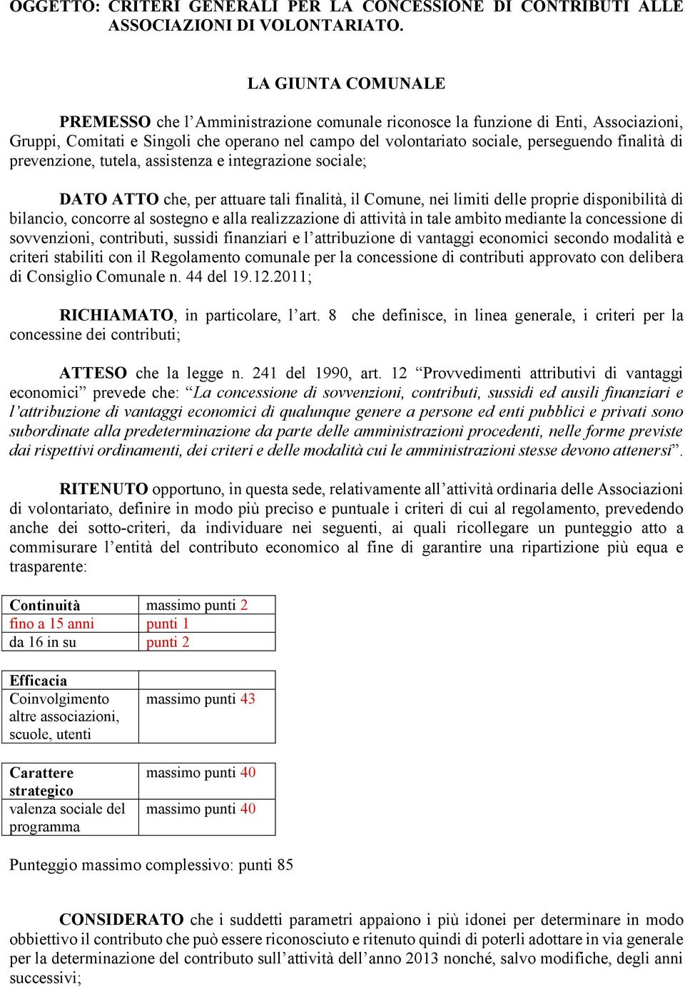 di prevenzione, tutela, assistenza e integrazione sociale; DATO ATTO che, per attuare tali finalità, il Comune, nei limiti delle proprie disponibilità di bilancio, concorre al sostegno e alla