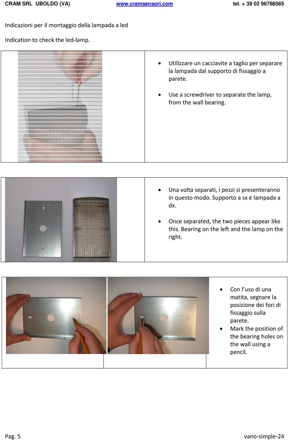 Use a screwdriver to separate the lamp, from the wall bearing. Una volta separati, i pezzi si presenteranno in questo modo.