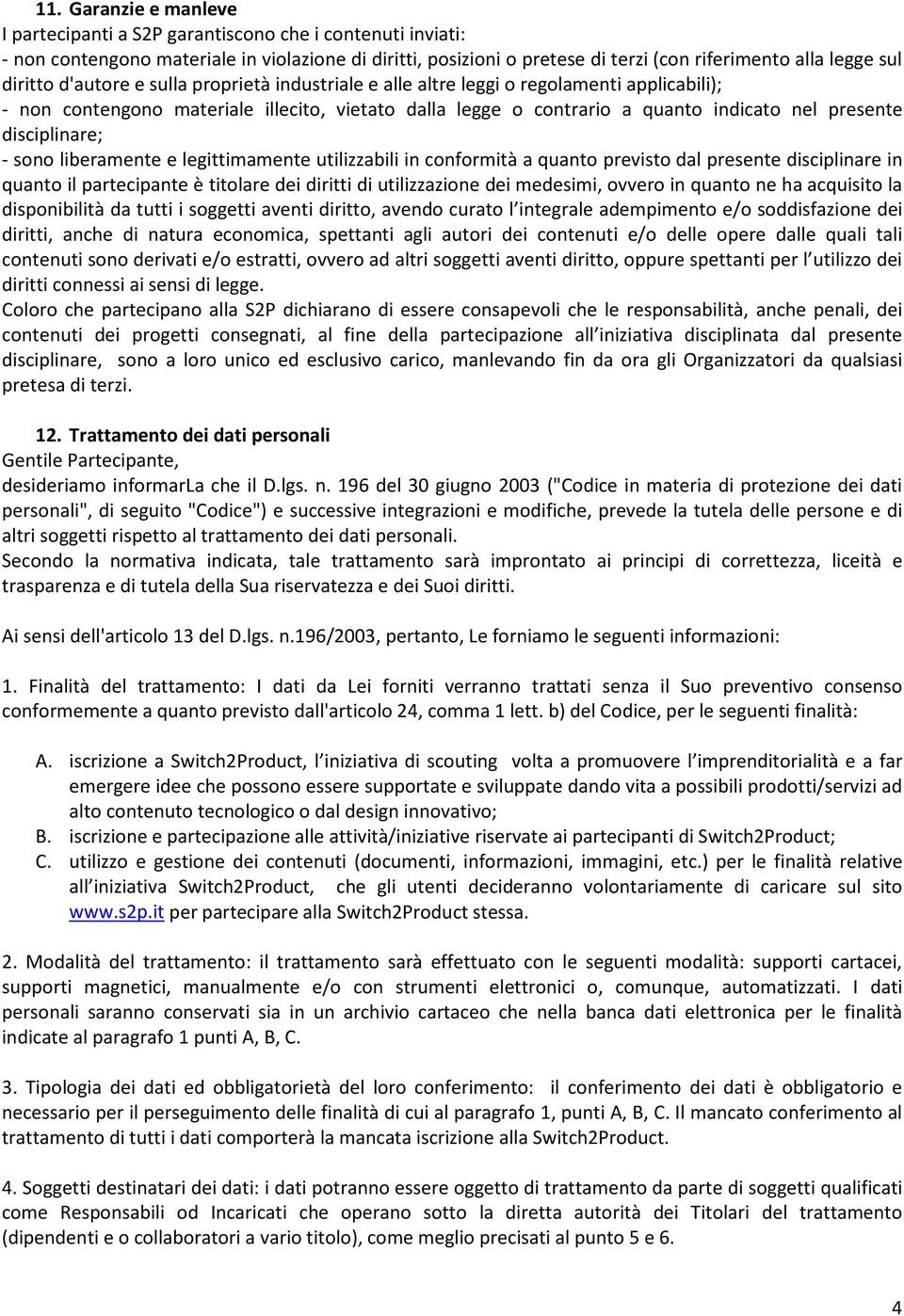 disciplinare; - sono liberamente e legittimamente utilizzabili in conformità a quanto previsto dal presente disciplinare in quanto il partecipante è titolare dei diritti di utilizzazione dei