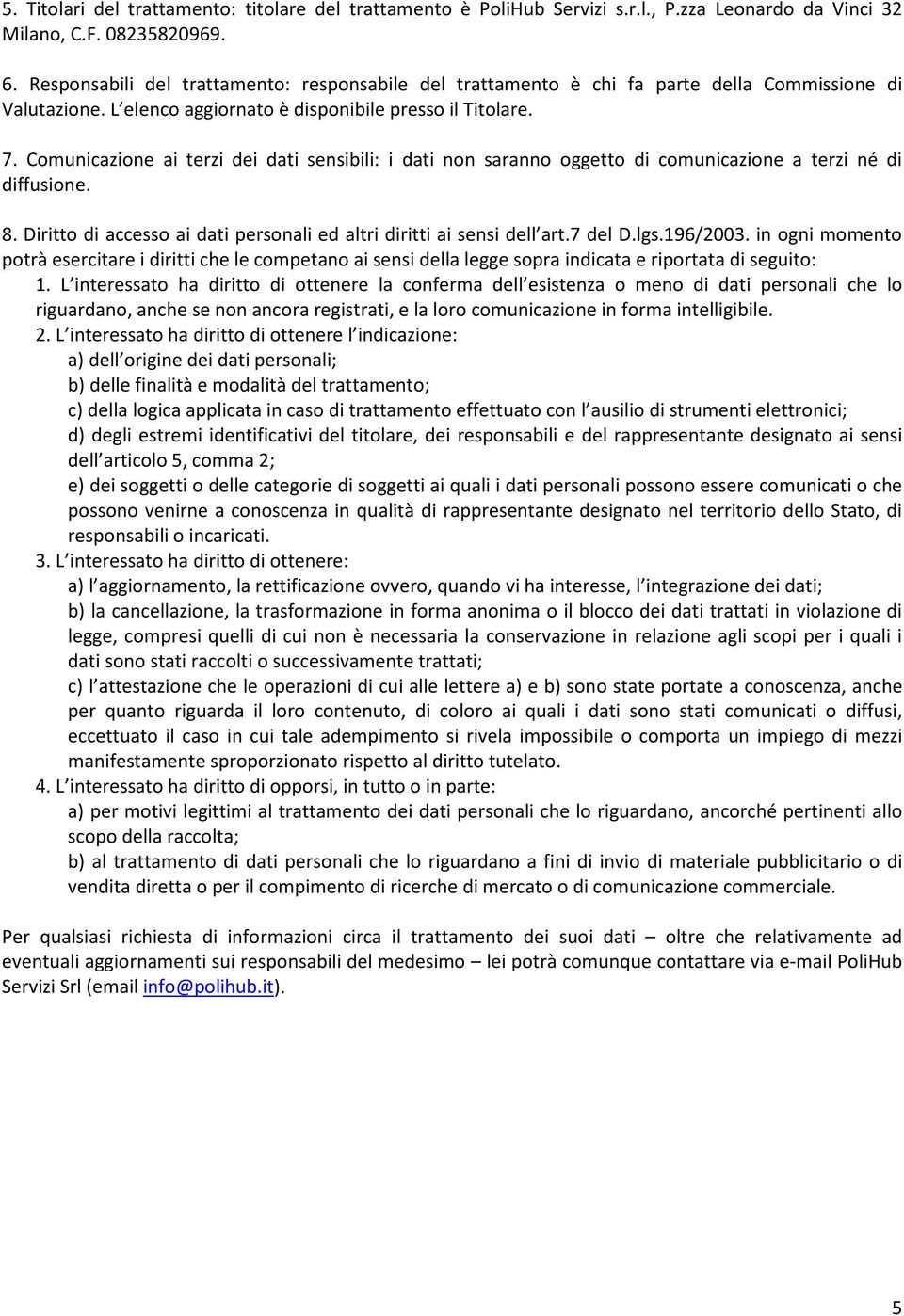 Comunicazione ai terzi dei dati sensibili: i dati non saranno oggetto di comunicazione a terzi né di diffusione. 8. Diritto di accesso ai dati personali ed altri diritti ai sensi dell art.7 del D.lgs.