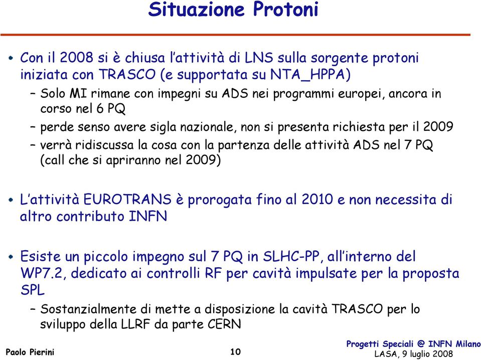 nel 7 PQ (call che si apriranno nel 2009) L attività EUROTRANS è prorogata fino al 2010 e non necessita di altro contributo INFN Esiste un piccolo impegno sul 7 PQ in SLHC-PP,