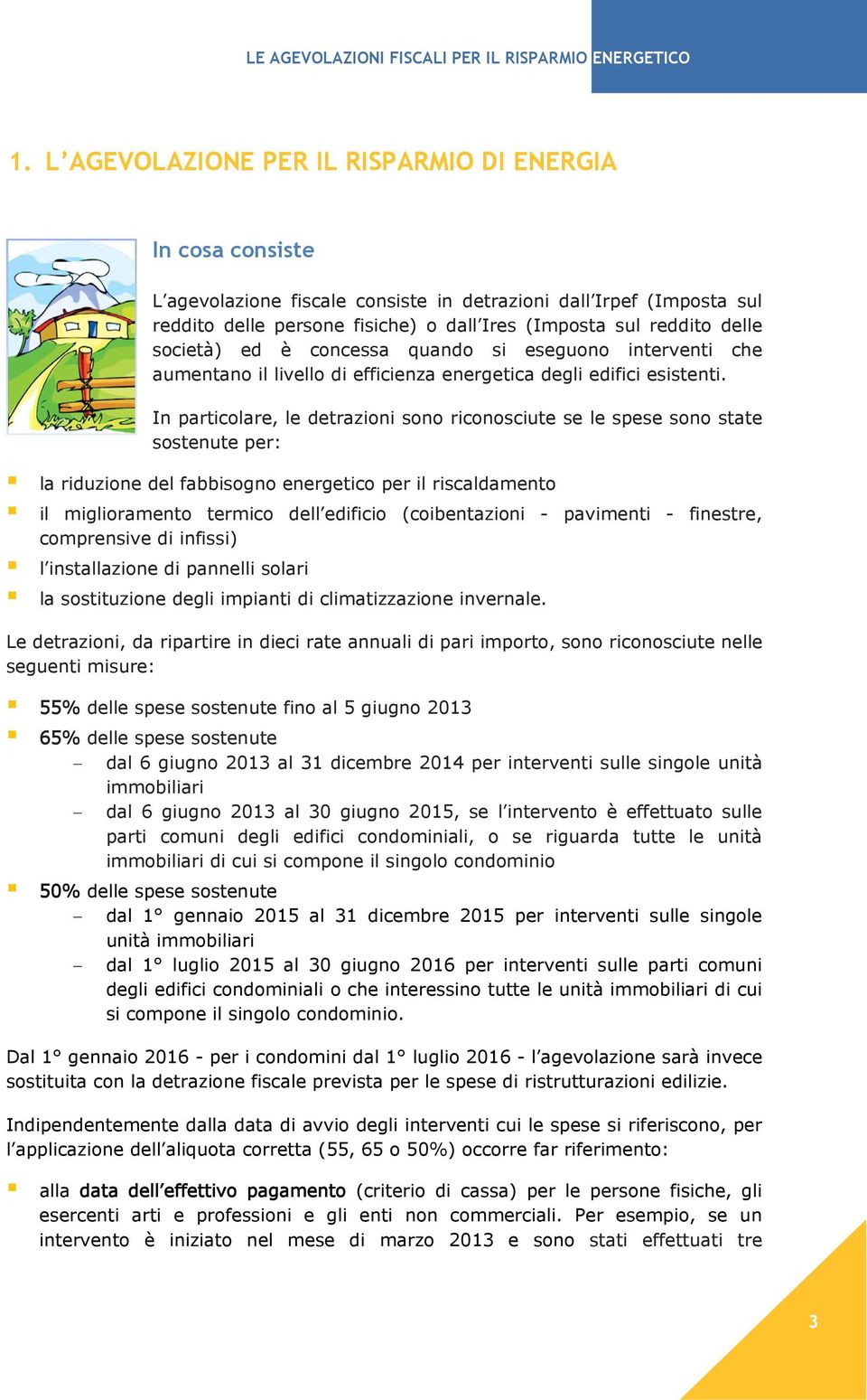 In particolare, le detrazioni sono riconosciute se le spese sono state sostenute per: la riduzione del fabbisogno energetico per il riscaldamento il miglioramento termico dell edificio (coibentazioni