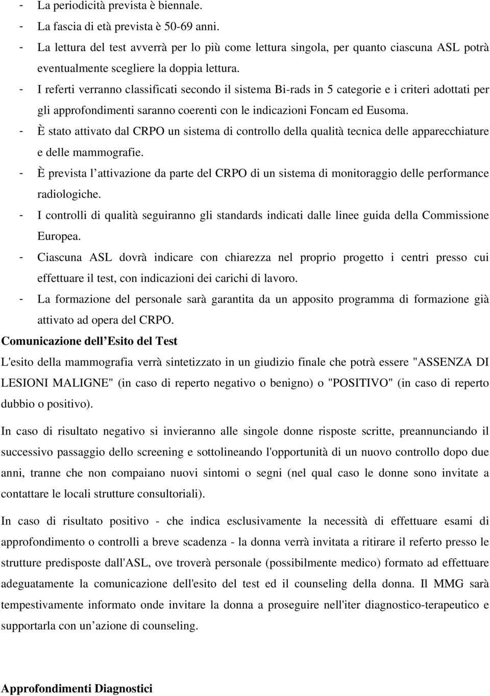 - I referti verranno classificati secondo il sistema Bi-rads in 5 categorie e i criteri adottati per gli approfondimenti saranno coerenti con le indicazioni Foncam ed Eusoma.