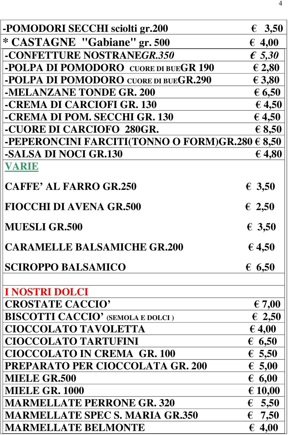 280 8,50 -SALSA DI NOCI GR.130 4,80 VARIE CAFFE AL FARRO GR.250 3,50 FIOCCHI DI AVENA GR.500 2,50 MUESLI GR.500 3,50 CARAMELLE BALSAMICHE GR.