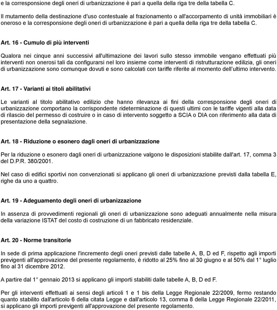 16 - Cumulo di più interventi Qualora nei cinque anni successivi all'ultimazione dei lavori sullo stesso immobile vengano effettuati più interventi non onerosi tali da configurarsi nel loro insieme