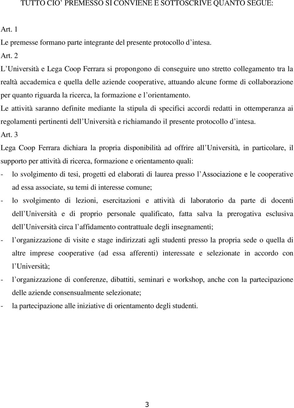 2 L Università e Lega Coop Ferrara si propongono di conseguire uno stretto collegamento tra la realtà accademica e quella delle aziende cooperative, attuando alcune forme di collaborazione per quanto