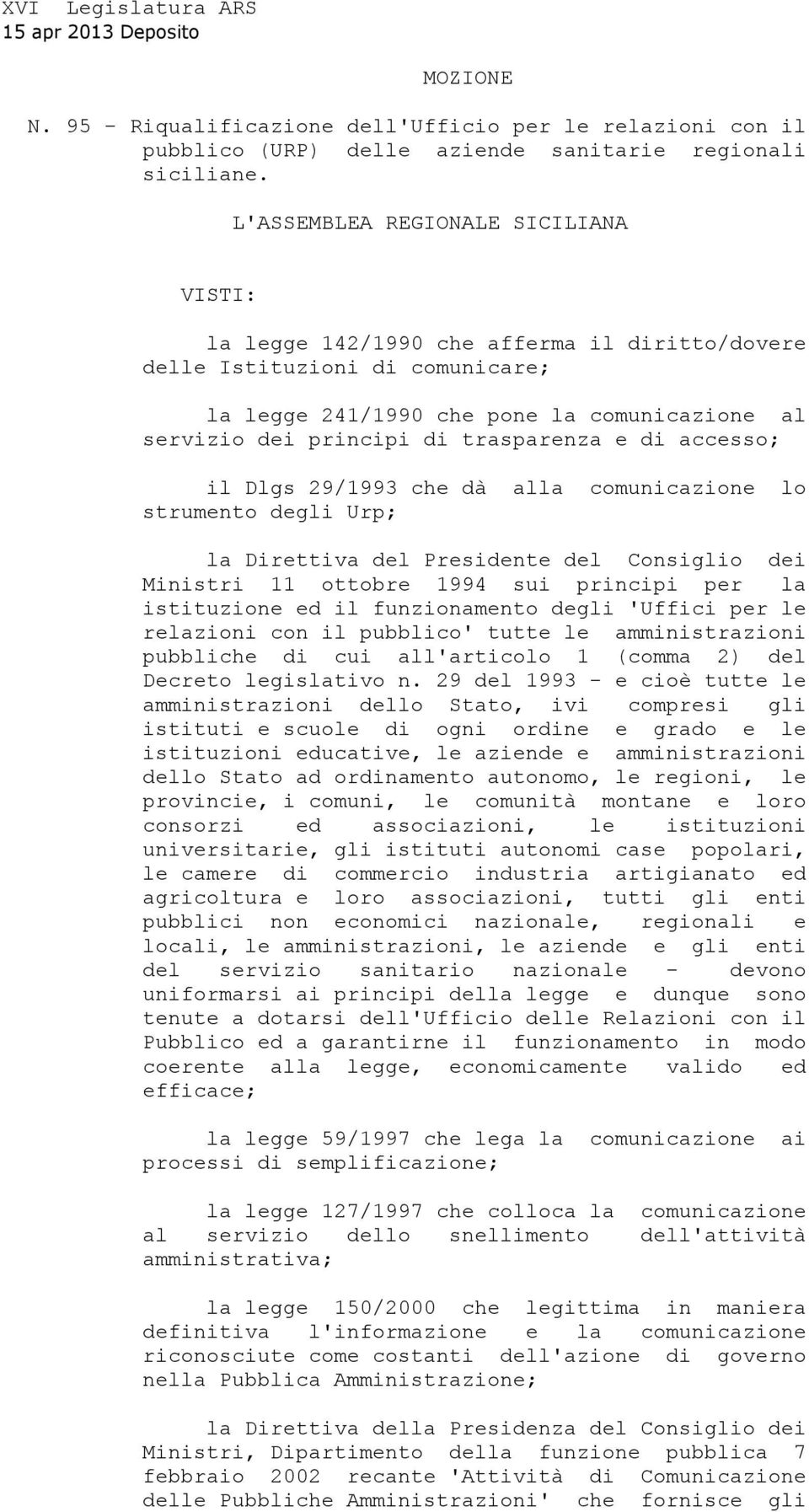 trasparenza e di accesso; il Dlgs 29/1993 che dà alla comunicazione lo strumento degli Urp; la Direttiva del Presidente del Consiglio dei Ministri 11 ottobre 1994 sui principi per la istituzione ed