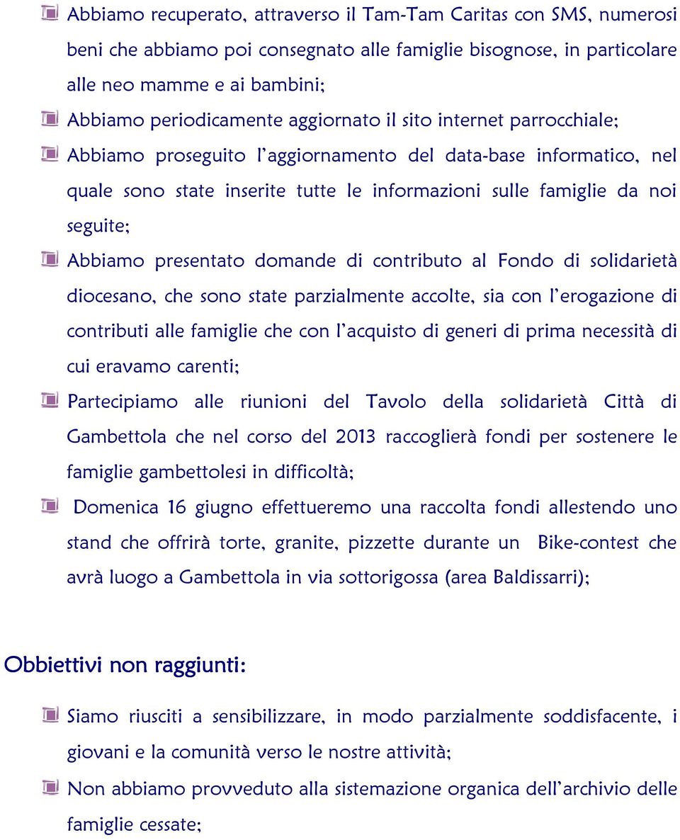 presentato domande di contributo al Fondo di solidarietà diocesano, che sono state parzialmente accolte, sia con l erogazione di contributi alle famiglie che con l acquisto di generi di prima