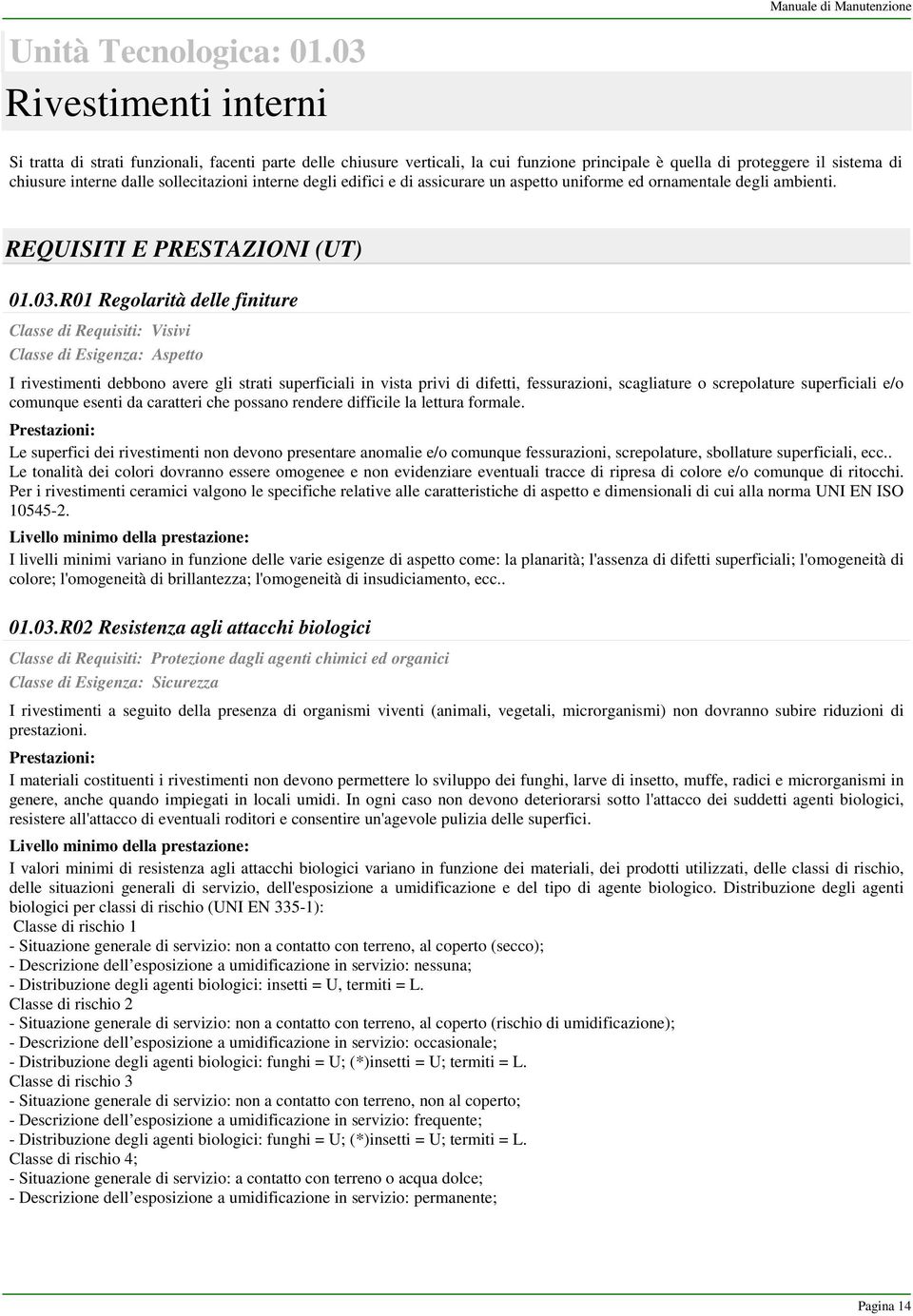 interne dalle sollecitazioni interne degli edifici e di assicurare un aspetto uniforme ed ornamentale degli ambienti. REQUISITI E PRESTAZIONI (UT) 01.03.