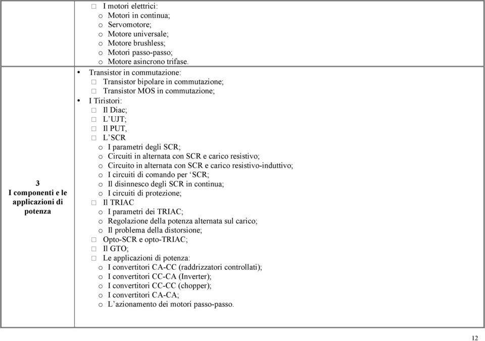 alternata con SCR e carico resistivo; o Circuito in alternata con SCR e carico resistivo-induttivo; o I circuiti di comando per SCR; o Il disinnesco degli SCR in continua; o I circuiti di protezione;