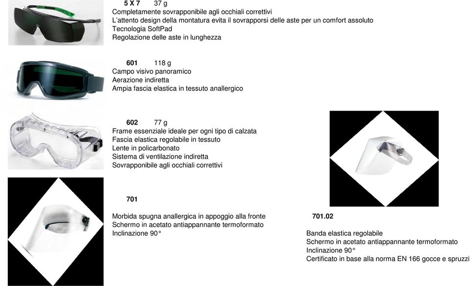 regolabile in tessuto Lente in policarbonato Sistema di ventilazione indiretta Sovrapponibile agli occhiali correttivi 701 Morbida spugna anallergica in appoggio alla fronte 701.