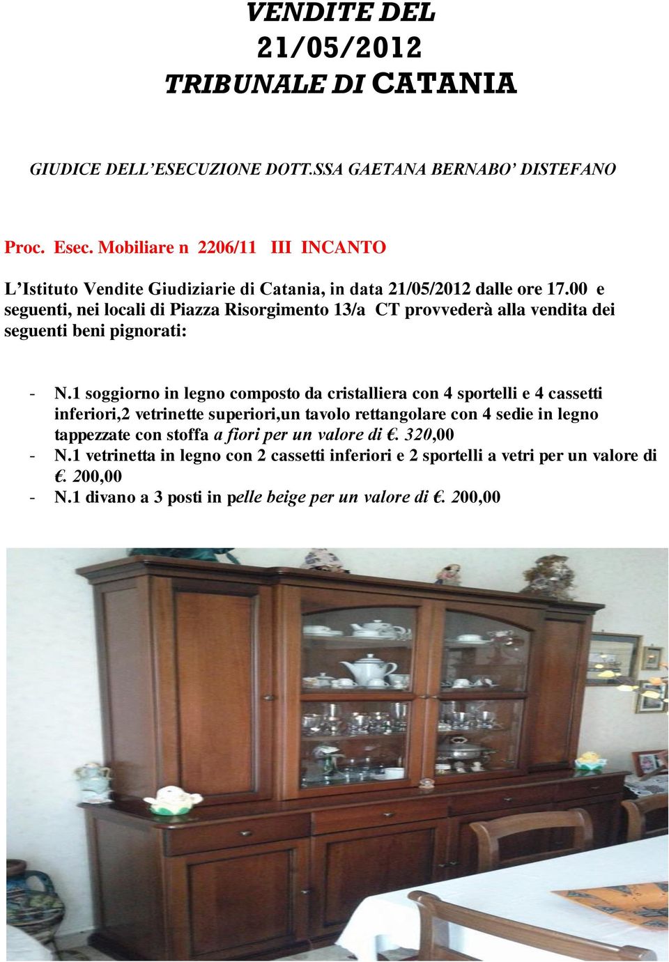 00 e seguenti, nei locali di Piazza Risorgimento 13/a CT provvederà alla vendita dei seguenti beni - N.