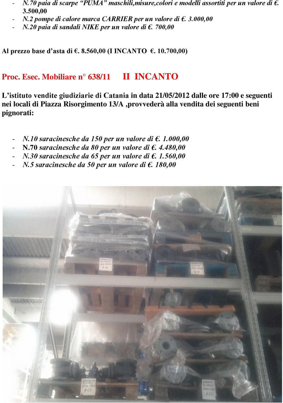 560,00 (I INCANTO. 10.700,00) Proc. Esec. Mobiliare n 638/11 nei locali di Piazza Risorgimento 13/A,provvederà alla vendita dei seguenti beni - N.