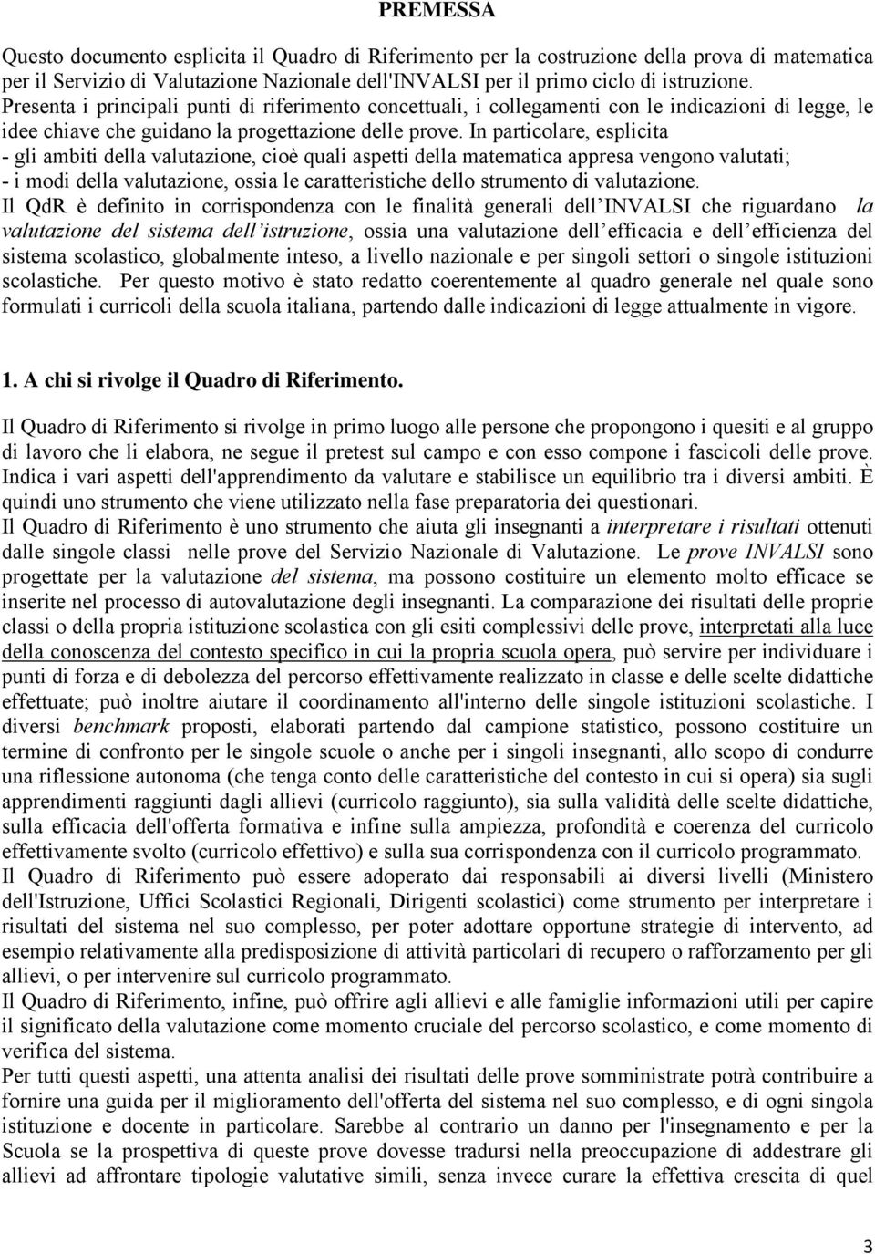 In particolare, esplicita - gli ambiti della valutazione, cioè quali aspetti della matematica appresa vengono valutati; - i modi della valutazione, ossia le caratteristiche dello strumento di